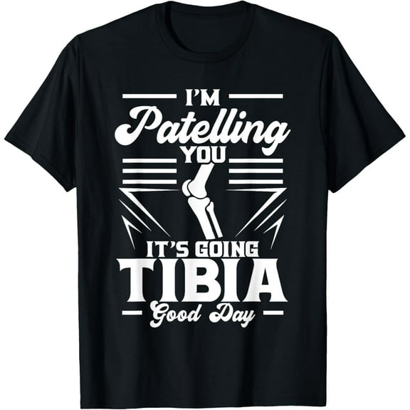 t-shirt I'm Patelling You It's Going Tibia Good Day Doctor Puns T-Shirt.