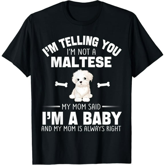 t-shirt I'm Telling You I'm Not A Maltese Dog My Mom Said I'm A Baby T-ShirtMen and women can wear, black T-shirts, gifts. Age: M,L，XL 2XL, 3XL, 4XL