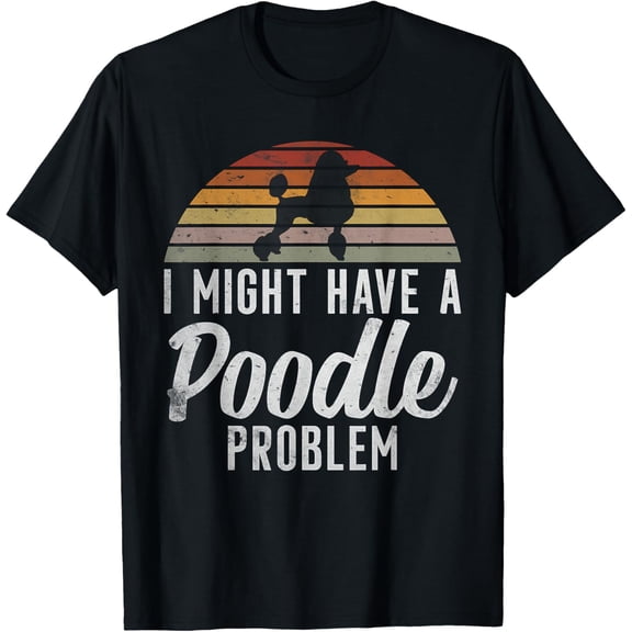 t-shirt I might have a Poodle Problem funny Poodle Dog T-ShirtMen and women can wear, black T-shirts, gifts. Age: M,L，XL 2XL, 3XL, 4XL