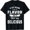 thumbnail image 1 of t-shirt If Fat Means Flavor Then I'm Delicious T-shirt Funny Foodie T-Shirt., 1 of 4
