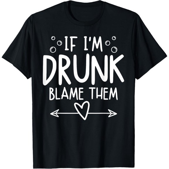 If I'm Drunk Blame Them Funny Matching Friend Family Party T-Shirt men and women can wear, black, white, gifts