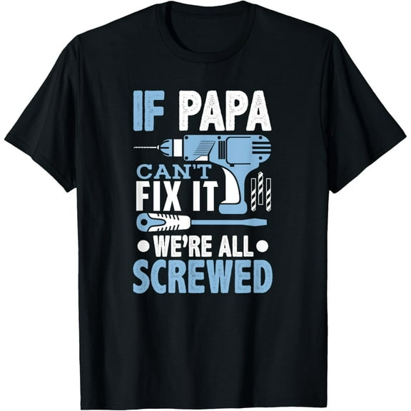 t-shirt If Papa Can't Fix It We're All Screwed Shirt mens,black,women,funny,journey,Crew Neck, Short Sleeve,custom clothing patterns.gift