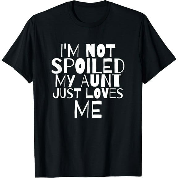 Im Not Spoiled My Aunt Just Loves Me Auntie child T Shirt T-Shirt