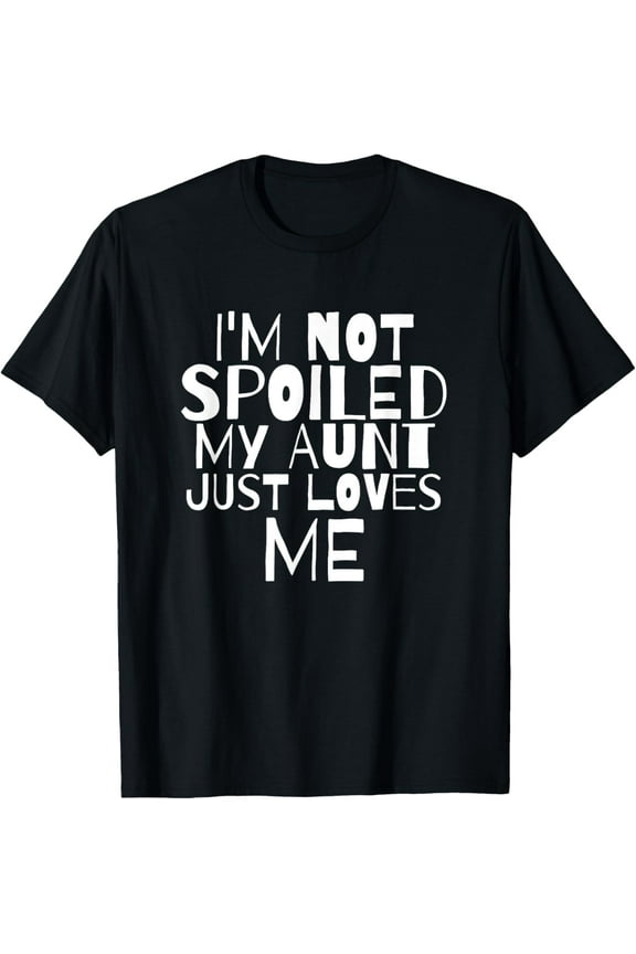 t-shirt Im Not Spoiled My Aunt Just Loves Me Auntie child T Shirt T-Shirt mens,black,women,funny,journey,Crew Neck, Short Sleeve,custom clothing patterns.gift