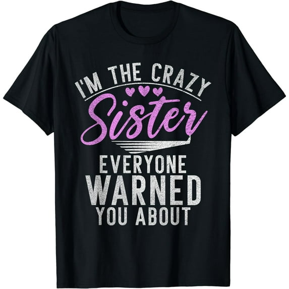 t-shirt Im the crazy Sister everyone warned you about crazy Sister T-Shirt mens t shirt,black,women,funny,misfits,men,journey