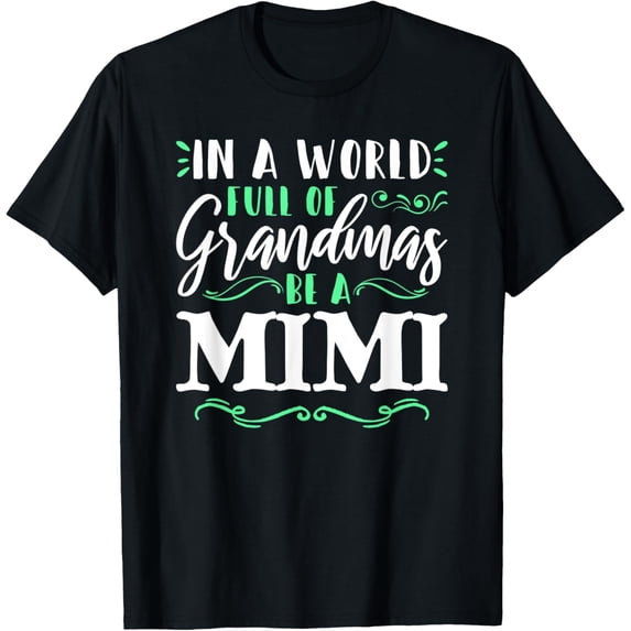 t-shirt In A World Full Of Grandmas Be A Mimi Funny Nana Shirt T-Shirt.