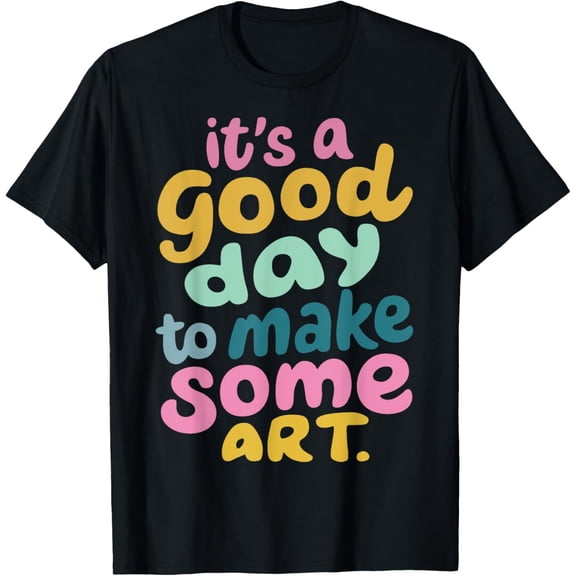 t-shirt It's A Day - Good To Make Some Art T-Shirt mens，black，women，funny，men，journey，Crew Neck, Short Sleeve,printing