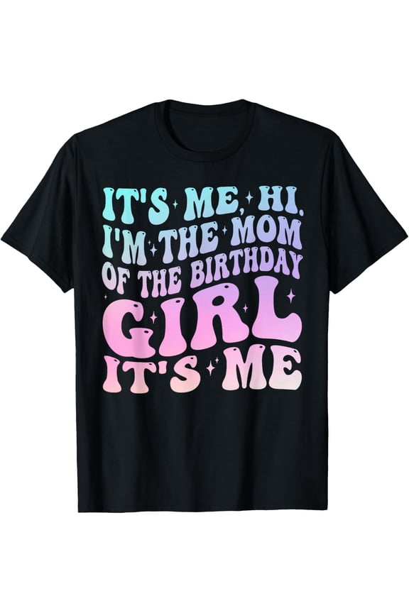 t-shirt It's Me Hi I'm The Mom Of The Birthday Girl It's Me Party T-Shirt.