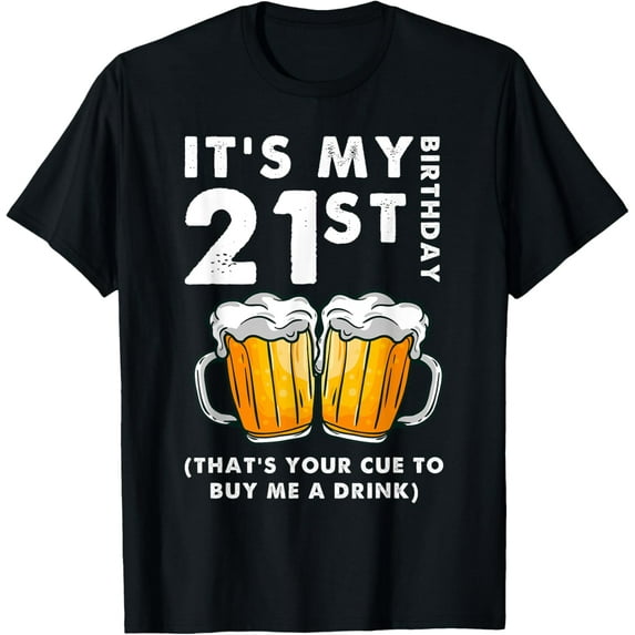 t-shirt Its My 21st Birthday That's Your Cue To Buy Me A Drink Funny T-Shirt.