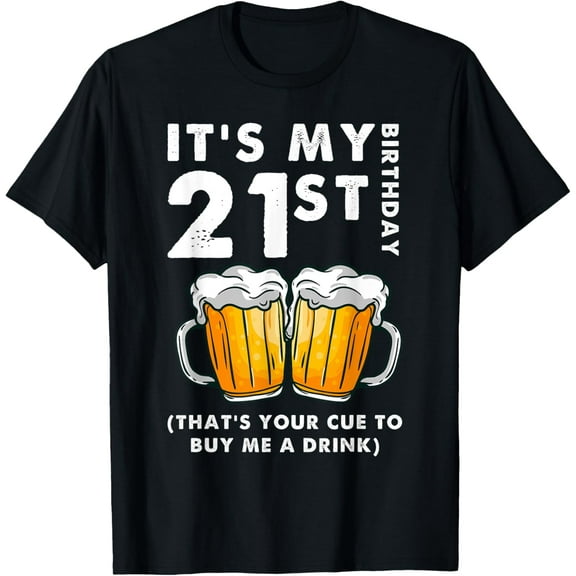 t-shirt Its My 21st Birthday That's Your Cue To Buy Me A Drink Funny T-Shirt.