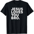 thumbnail image 1 of t-shirt Jesus Loves You Bro. Christian Faith T Shirt T-Shirt mens，black，women，funny，journey，Crew Neck, Short Sleeve,printing, 1 of 4