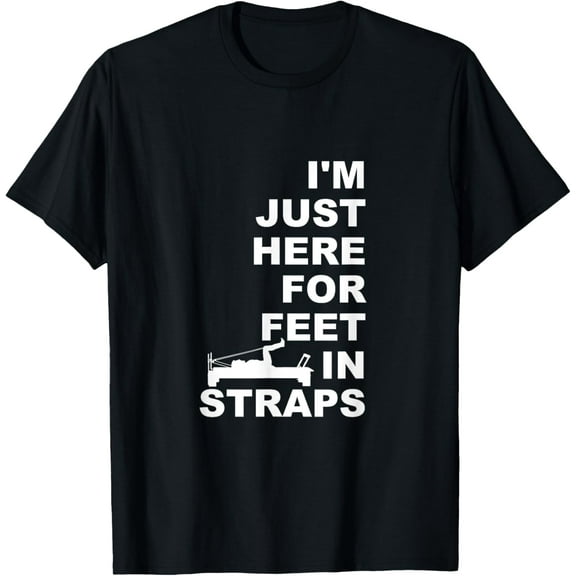 t-shirt I'm Just Here For Feet In Straps Pilates Lover Pilates T-Shirt mens，black，women，funny，journey，Crew Neck, Short Sleeve,custom clothing patterns.gift
