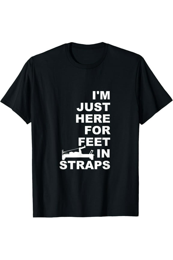 t-shirt I'm Just Here For Feet In Straps Pilates Lover Pilates T-Shirt mens,black,women,funny,journey,Crew Neck, Short Sleeve,custom clothing patterns.gift