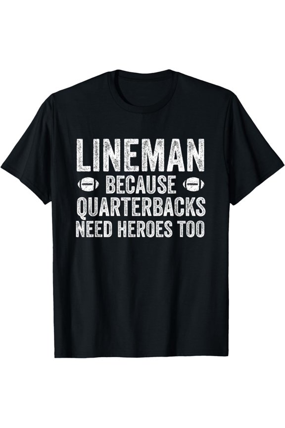 t-shirt Lineman Because Quarterbacks Need Heroes | Football Linemen T-Shirt mens,black,women,funny,journey,Crew Neck, Short Sleeve,printing