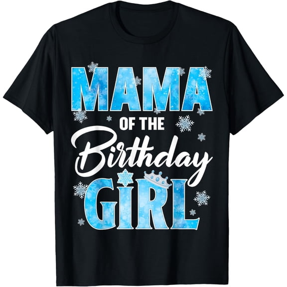 t-shirt Mama Of The Birthday Girl Family Snowflakes Winter Party T-Shirt mens,black,women,funny,journey,Crew Neck, Short Sleeve,custom clothing patterns.gift