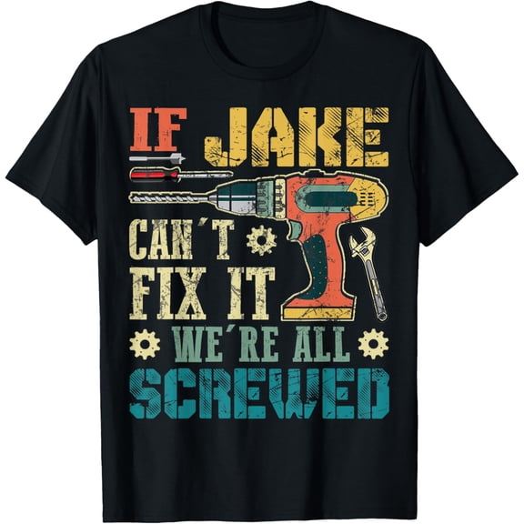 t-shirt Mens If Jake Can't Fix it We're All Screwed Funny Fathers Gift T-Shirt.