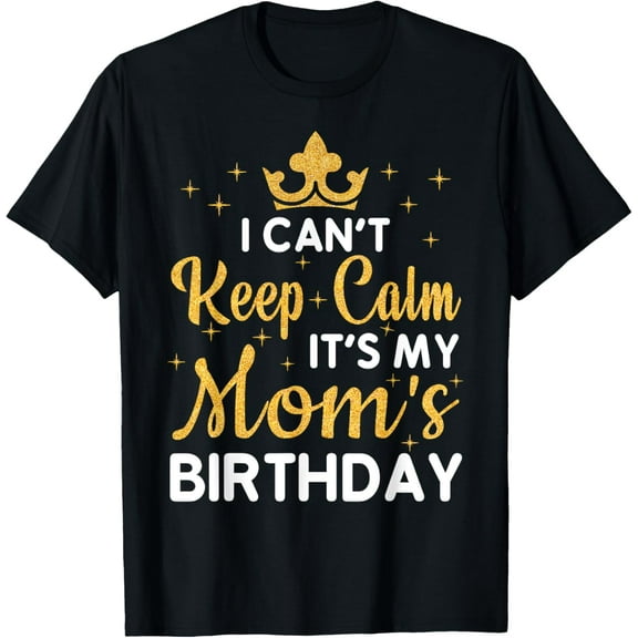 t-shirt Mom Birthday Party I Can't Keep Calm It's My Mom's Birthday T-Shirt mens，black，women，funny，men，journey，Crew Neck, Short Sleeve,printing