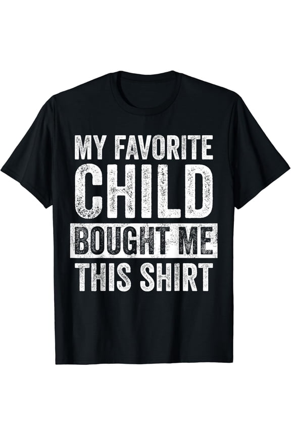 t-shirt My Favorite Child Bought Me This Shirt | Funny Mom Dad Joke T-Shirt mens t shirt，black，women，funny，misfits，men，journey