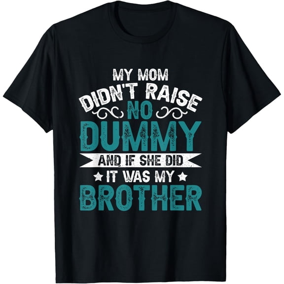 t-shirt My Mom Didnt Raise No Dummy If She Did It Was My Brother T-Shirt.