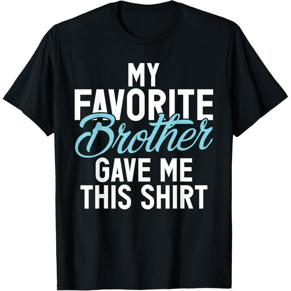 t-shirt My favorite Brother gave me this Shirt Brother T-Shirt mens，black，women，funny，journey，Crew Neck, Short Sleeve,custom clothing patterns.gift