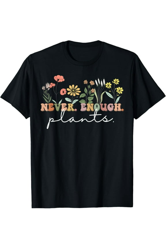 t-shirt Never Enough Plants, Plant Lover Tee, Botanical Gardening T-Shirt mens，black，women，funny，men，journey，Crew Neck, Short Sleeve,printing