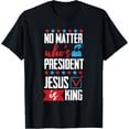 thumbnail image 1 of t-shirt No Matter Who Is President Jesus Is King T-Shirt mens，black，women，funny，journey，Crew Neck, Short Sleeve,printing, 1 of 4