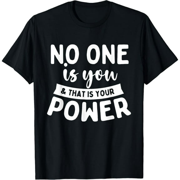 No One Is You & That Is Your Power - Uplifting Motivational T-Shirt