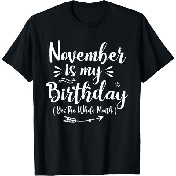 t-shirt November Is My Birthday Yes The Whole Month November Bday T-Shirt mens，black，women，funny，journey，Crew Neck, Short Sleeve,custom clothing patterns.gift