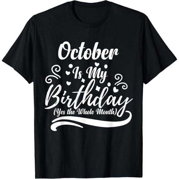 t-shirt October Is My Birthday Yes The Whole Month For Men Women T-Shirt.