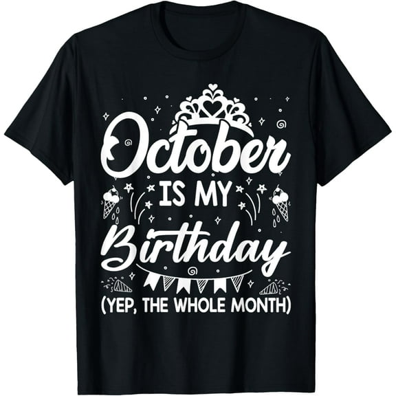 t-shirt October Is My Birthday Yes The Whole Month T-Shirt mens，black，women，funny，journey，Crew Neck, Short Sleeve,custom clothing patterns.gift