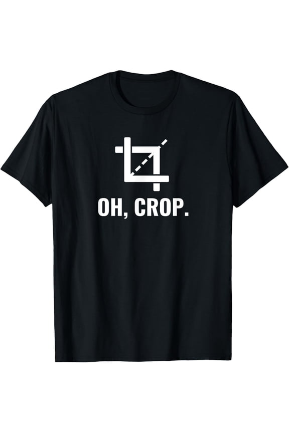 t-shirt Oh, Crop Funny Graphic Designer T-Shirt Photographer Gift T-Shirt mens,black,women,funny,men,journey,Crew Neck, Short Sleeve,printing