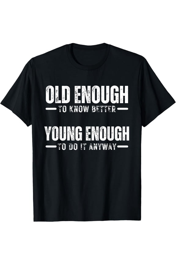 t-shirt Old Enough To Know Better Young Enough Anyway Retro Birthday T-Shirt mens,black,women,funny,journey,Crew Neck, Short Sleeve,printing