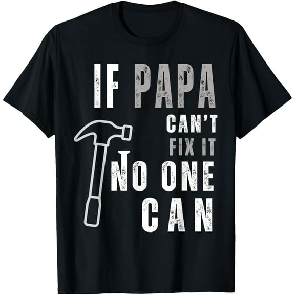 t-shirt If Papa Can't Fix It No One Can funny fathers day T-Shirt mens，black，women，funny，journey，Crew Neck, Short Sleeve,custom clothing patterns.gift