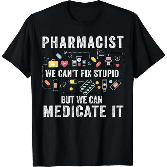 t-shirt Pharmacist We Can't Fix Stupid Pharmacy Student Gifts T-Shirt mens，black，women，funny，journey，Crew Neck, Short Sleeve,custom clothing patterns.
