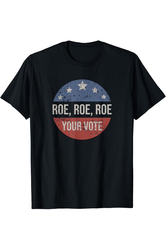 t-shirt Pro Roe Pro Choice Roe Roe Roe Your Vote Feminist T-Shirt mens t shirt,black,women,funny,misfits,men,journey