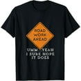 thumbnail image 1 of Road Work Ahead Sure Hope It Does Funny Meme T-Shirt, 1 of 4