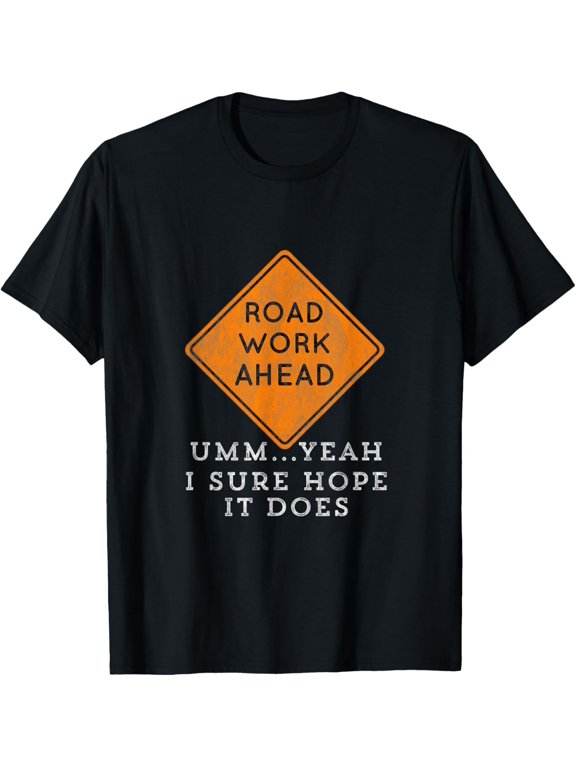 Road Work Ahead Sure Hope It Does Funny Meme T-Shirt