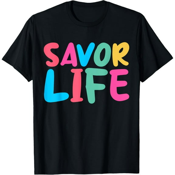 t-shirt Savor Life Short Inspirational Positive Quote T-Shirt mens，black，women，funny，journey，Crew Neck, Short Sleeve,custom clothing patterns.gift