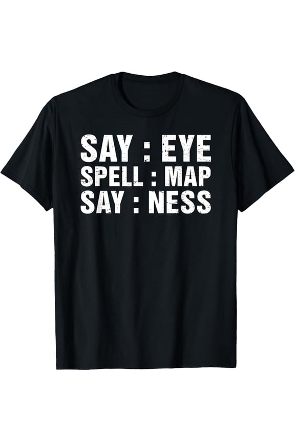 t-shirt Say Eye Spell Map Say Ness Funny Joke Prankster Gag T-Shirt mens,black,women,funny,journey,Crew Neck, Short Sleeve,printing