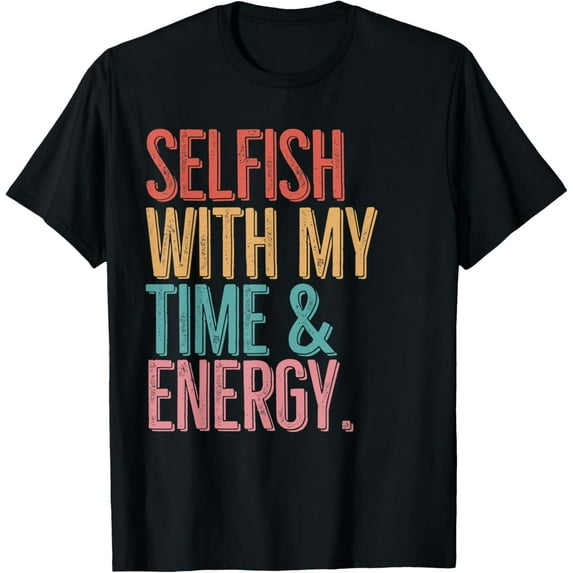 t-shirt Selfish With My Time & Energy T-Shirt mens,black,women,funny,journey,Crew Neck, Short Sleeve,printing