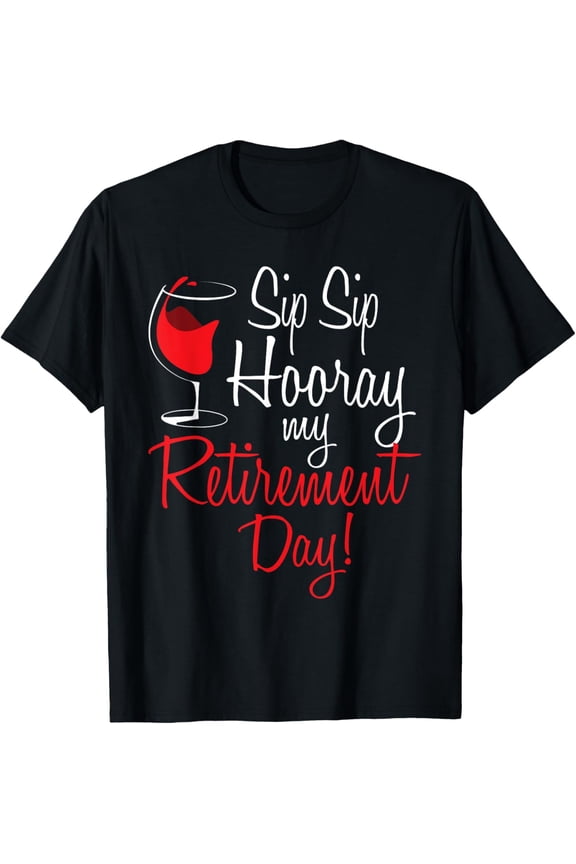 t-shirt Sip Sip Hooray My Retirement Day - Retired Retiree Pension T-Shirt mens，black，women，funny，journey，Crew Neck, Short Sleeve,printing