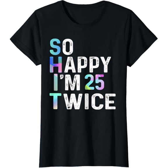 t-shirt So Happy I'm 25 Twice Funny 50th Birthday Fun Humor Design T-Shirt mens，black，women，funny，journey，Crew Neck, Short Sleeve,printing
