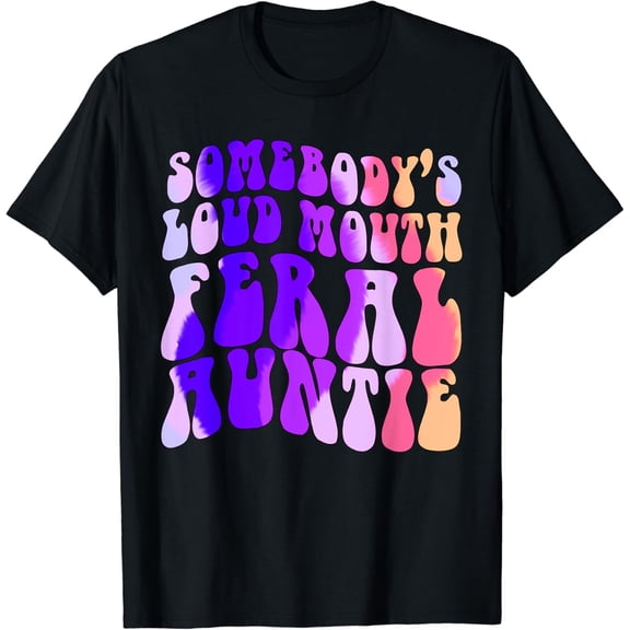 t-shirt Somebodys Loud feral auntie funny aunt niece nephew humor T-Shirt mens t shirt，black，women，funny，misfits，men，journey