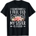 thumbnail image 1 of t-shirt Sometimes I Feel Old But Then I Realize My Sister Is Older T-Shirt mens，black，women，funny，journey，Crew Neck, Short Sleeve,printing, 1 of 4