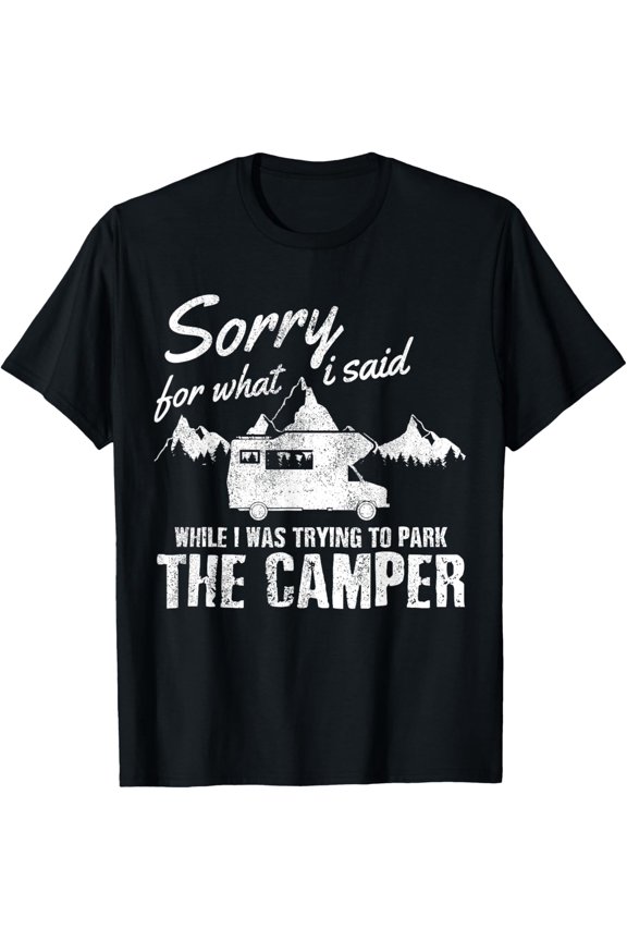 t-shirt Sorry For What I Said When I Was Parking The Camper Funny RV T-Shirt.