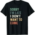 thumbnail image 1 of t-shirt Sorry I'm Late I Didn't Want to Come Shirt Sorry I am Late T-ShirtMen and women can wear, black T-shirts, gifts. Age: M,L，XL 2XL, 3XL, 4XL, 1 of 4