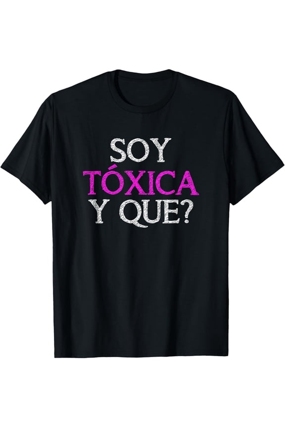 t-shirt Soy Toxica Y Que? Spanish Latinos Saying Tee Couple Matching T-Shirt mens，black，women，funny，journey，Crew Neck, Short Sleeve,printing