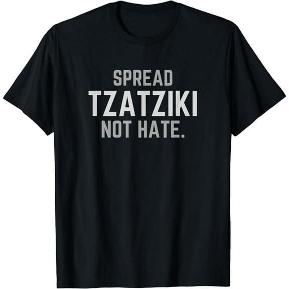 t-shirt Spread Tzatziki Not Hate - Greek Food Funny Adult Design T-Shirt mens t shirt,black,women,funny,misfits,men,journey