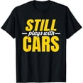 thumbnail image 1 of t-shirt Still Plays with Cars | Car Guy Mechanic Auto Racing | Mens T-Shirt mens，black，women，funny，journey，Crew Neck, Short Sleeve,custom clothing patterns.gift, 1 of 4