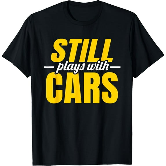 t-shirt Still Plays with Cars | Car Guy Mechanic Auto Racing | Mens T-Shirt mens,black,women,funny,journey,Crew Neck, Short Sleeve,custom clothing patterns.gift
